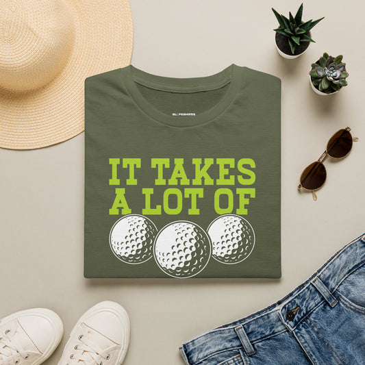 It takes a lot of balls to golf the way I do T-shirt