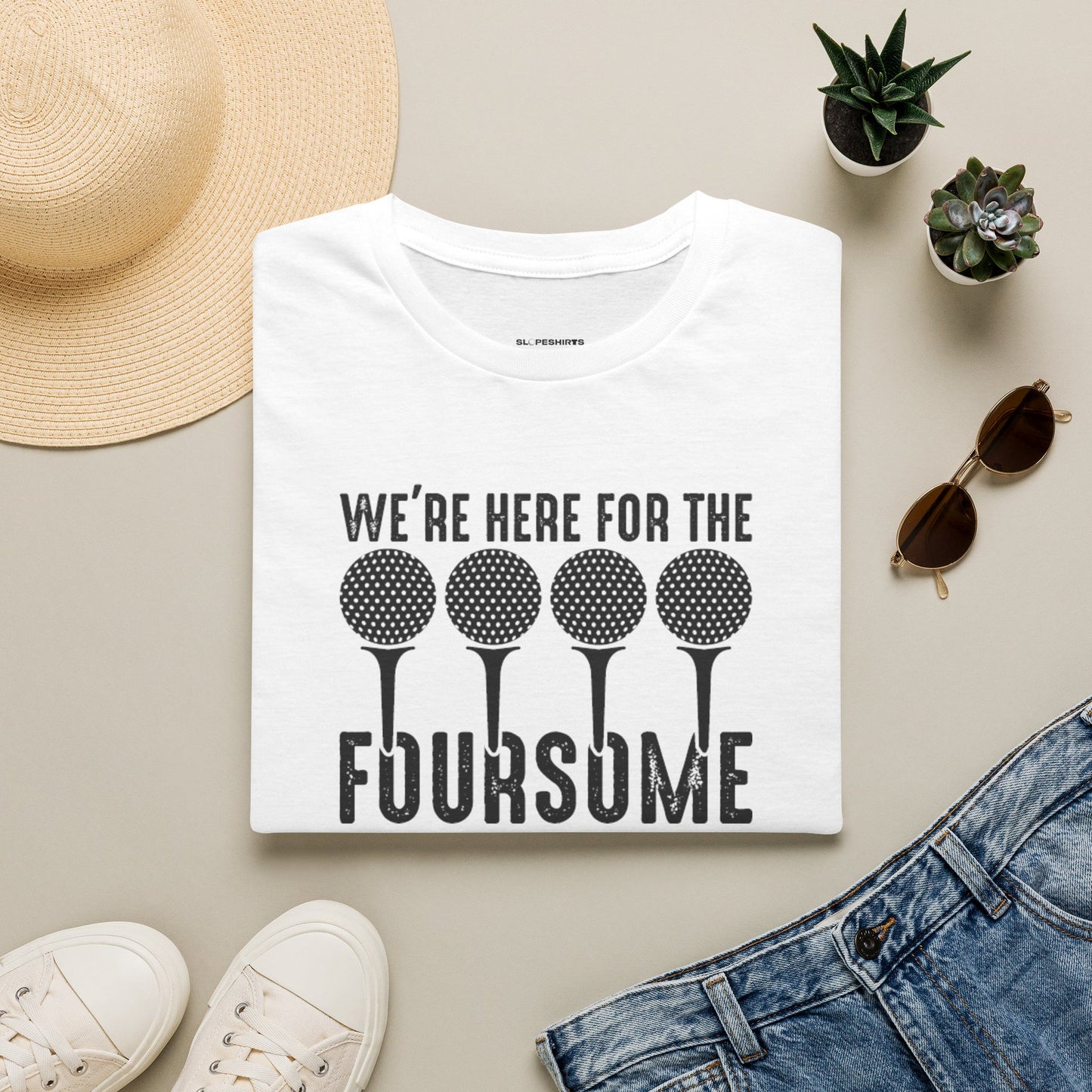We're here for the foursome T-shirt