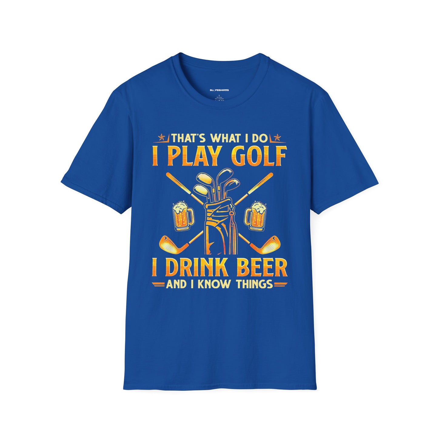 Thats what I do I play golf I drink beer and I know things T-shirt