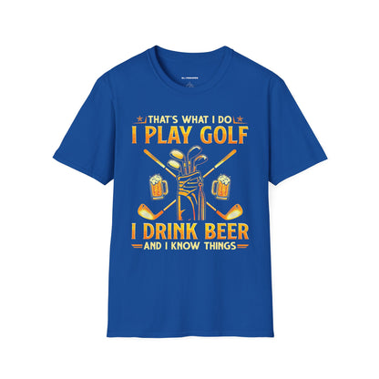 Thats what I do I play golf I drink beer and I know things T-shirt