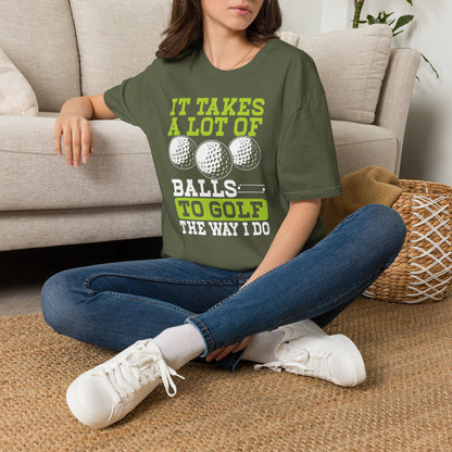 It takes a lot of balls to golf the way I do T-shirt