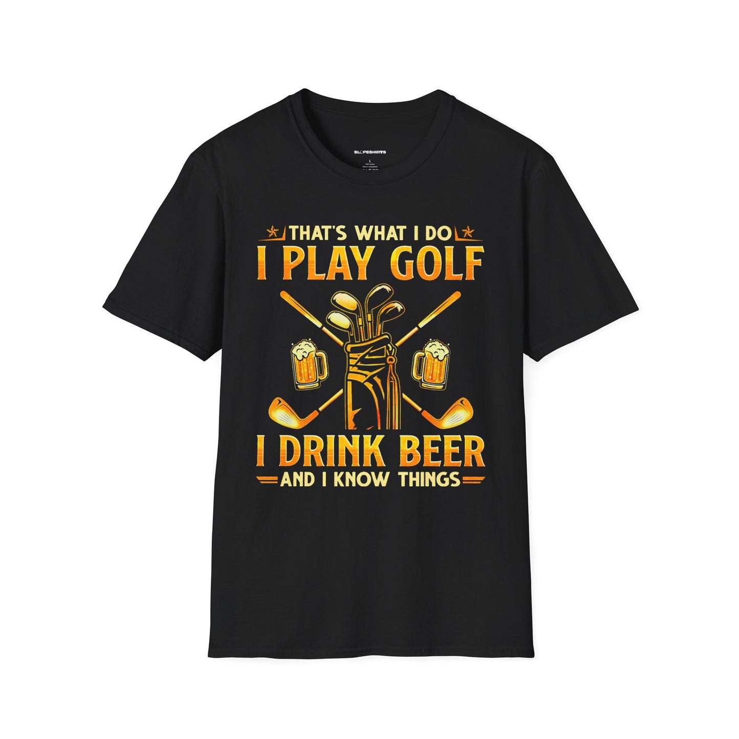 Thats what I do I play golf I drink beer and I know things T-shirt