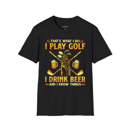 Thats what I do I play golf I drink beer and I know things T-shirt