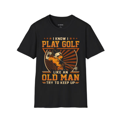 I know I play golf like an old man try to keep up T-shirt