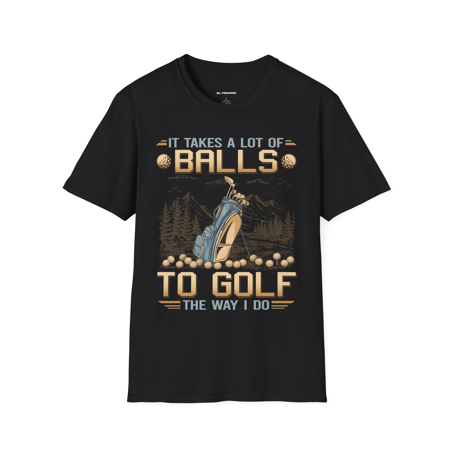 It takes a lot of balls to golf the way I do T-shirt