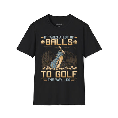 It takes a lot of balls to golf the way I do T-shirt