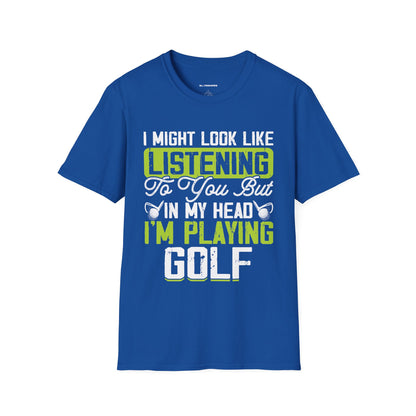 It might look like I'm listening but in my head I'm playing golf T-shirt
