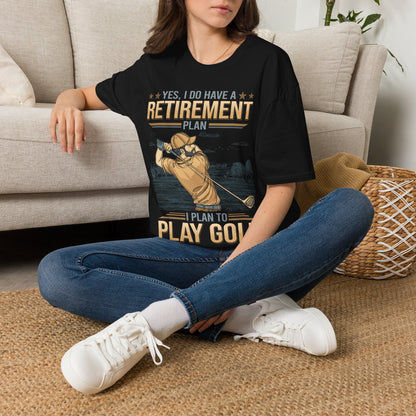 Yes I do have a retirement plan I plan to play golf T-shirt