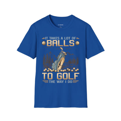 It takes a lot of balls to golf the way I do T-shirt