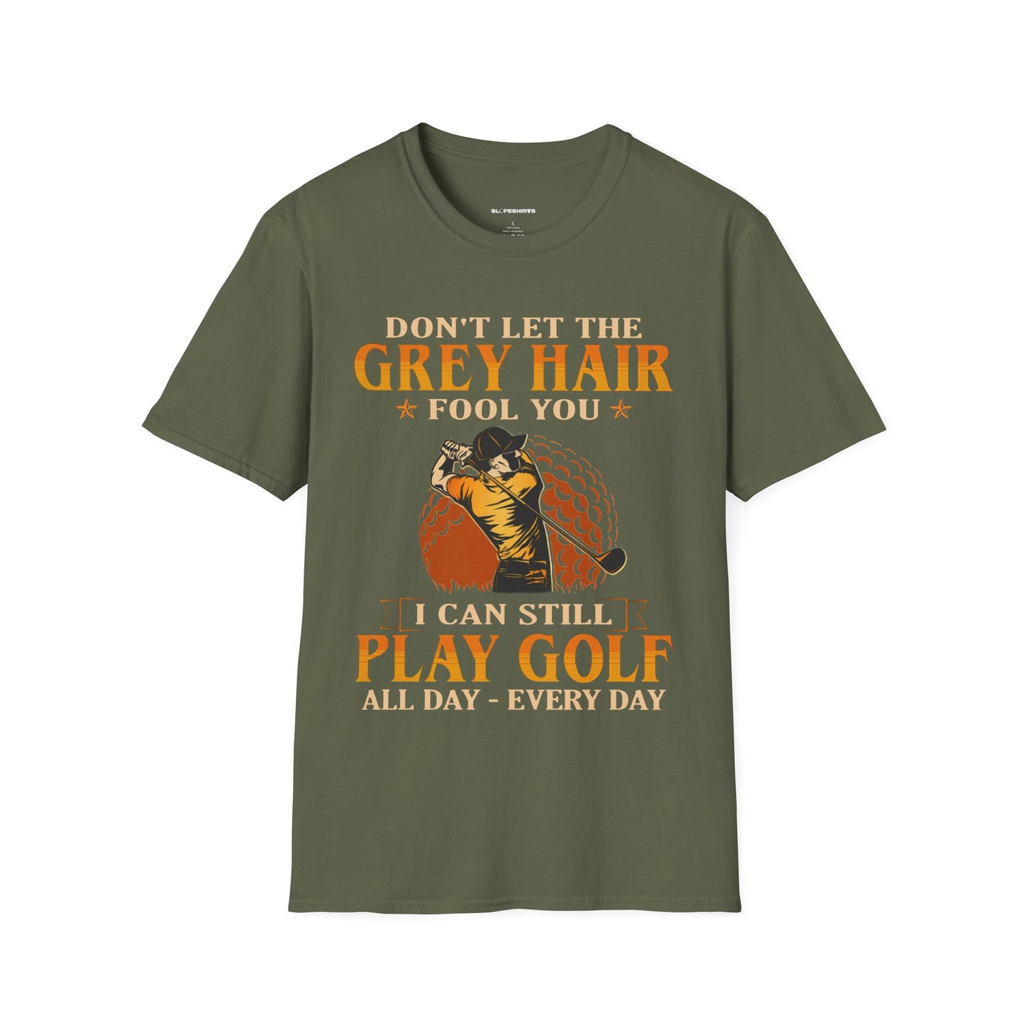 Dont let the grey hair fool you I can still play golf all day every day T-shirt