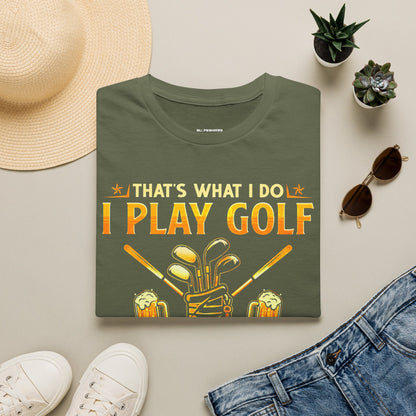 Thats what I do I play golf I drink beer and I know things T-shirt