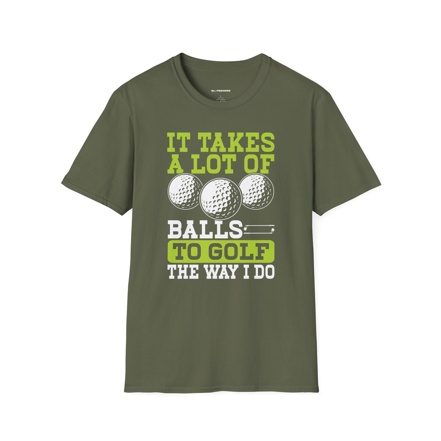 It takes a lot of balls to golf the way I do T-shirt