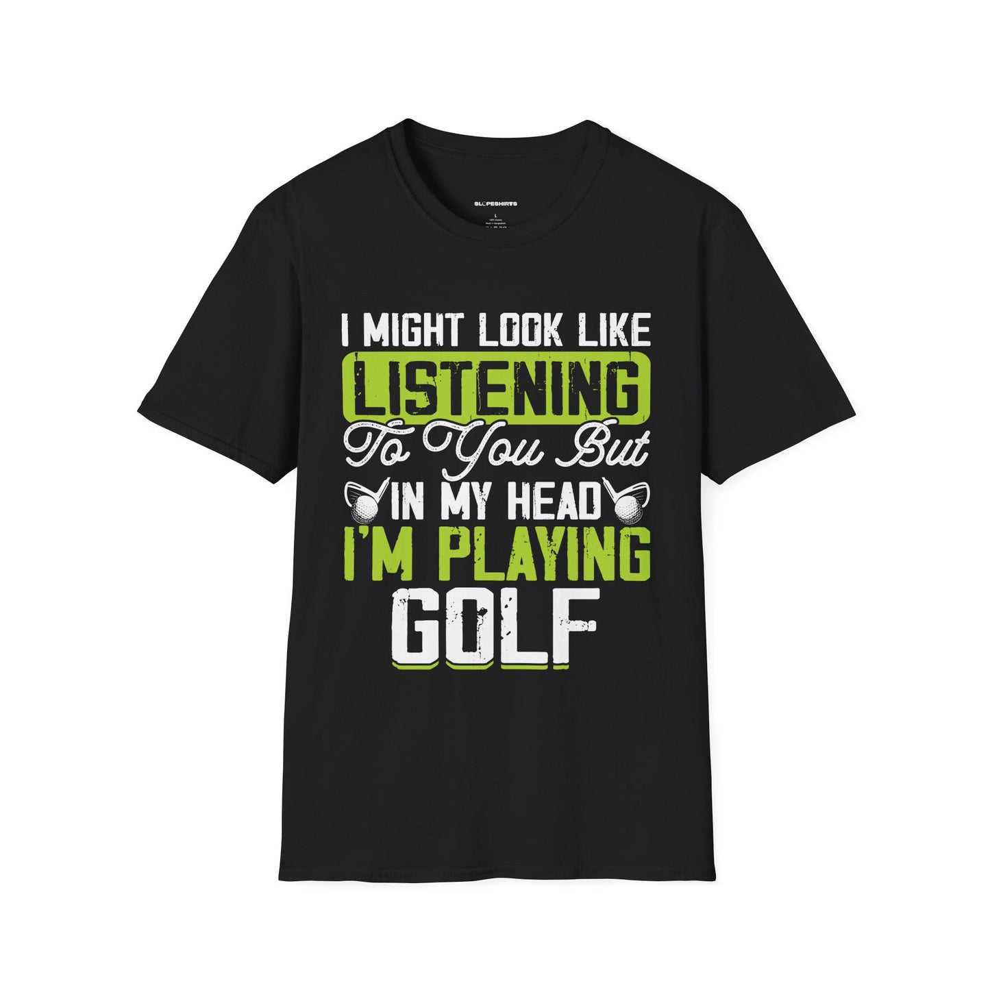 It might look like I'm listening but in my head I'm playing golf T-shirt