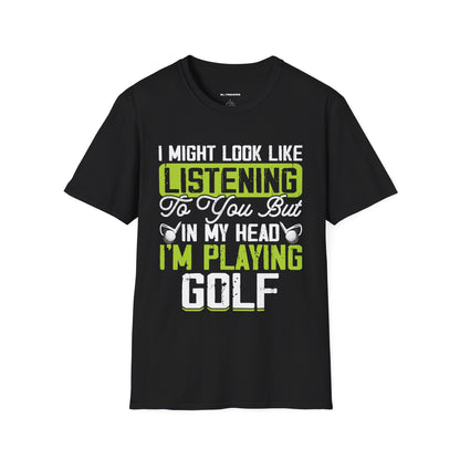 It might look like I'm listening but in my head I'm playing golf T-shirt