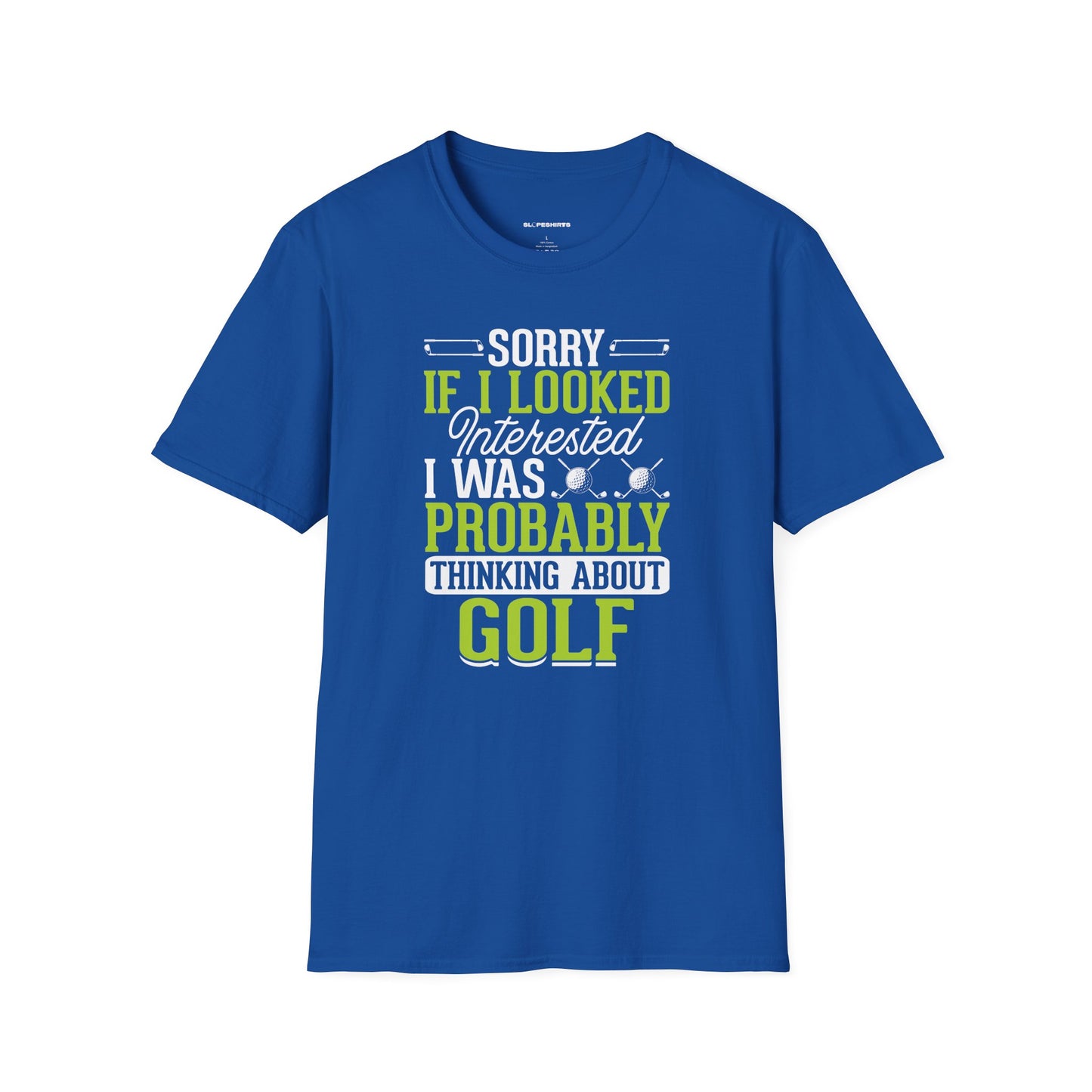 Sorry if i looked interested, I was probably thinking about golf T-shirt