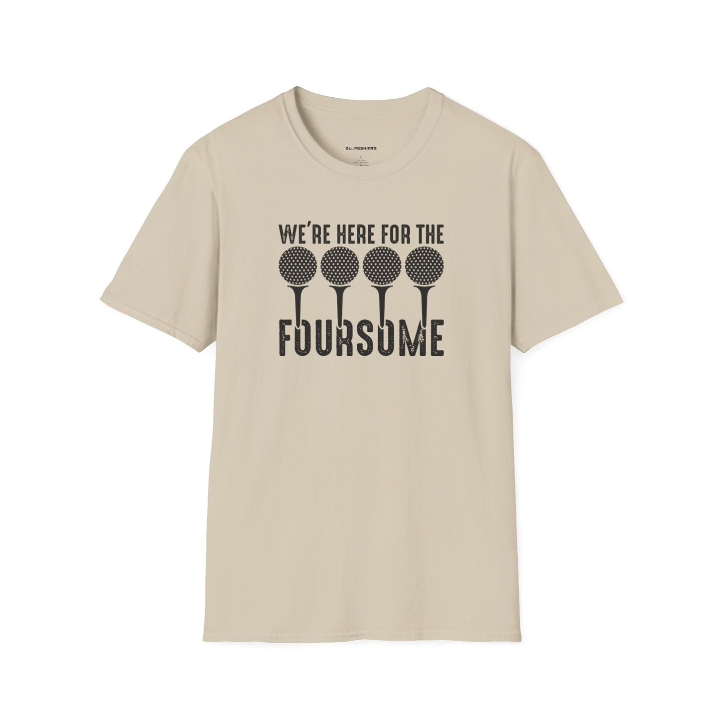 We're here for the foursome T-shirt