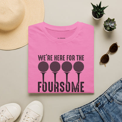 We're here for the foursome T-shirt