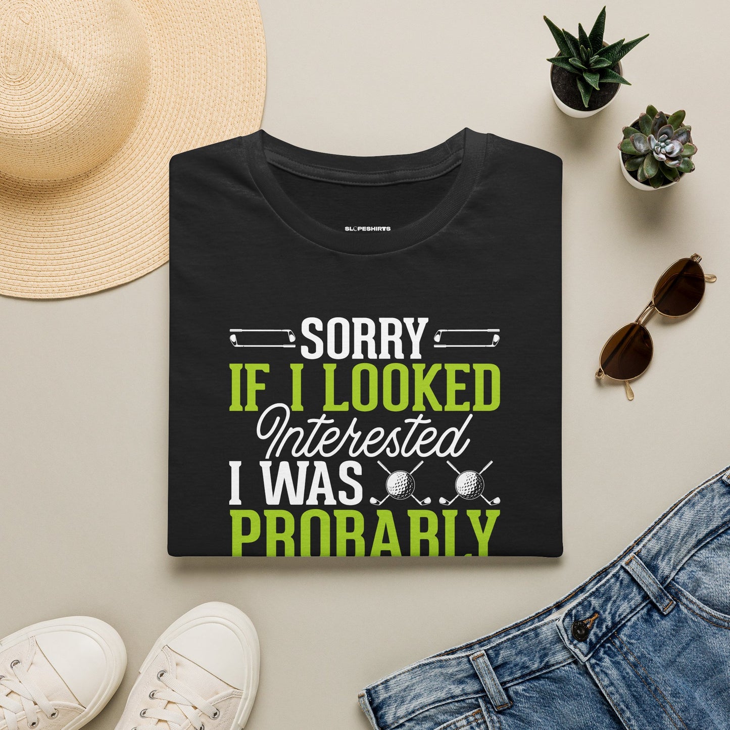 Sorry if i looked interested, I was probably thinking about golf T-shirt