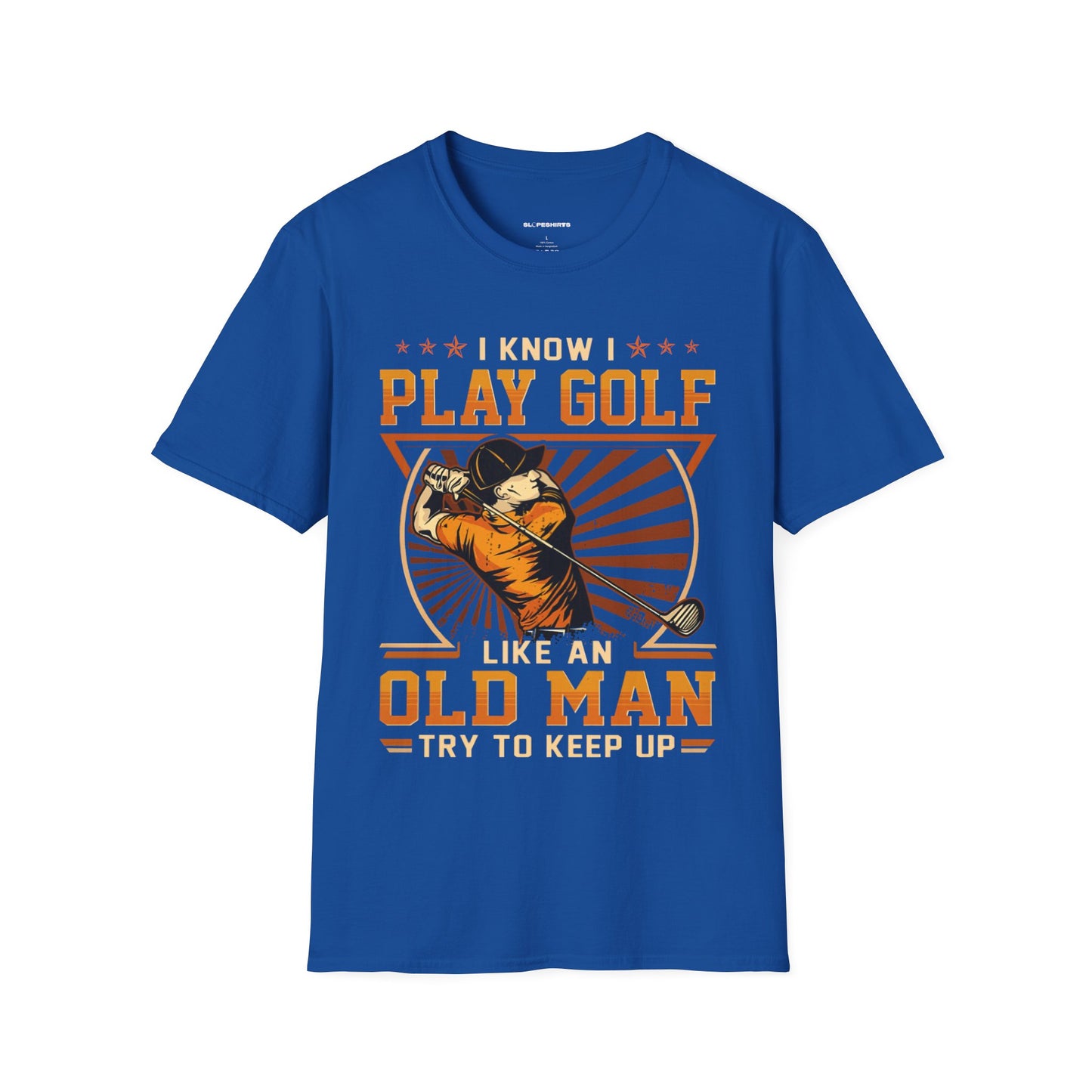 I know I play golf like an old man try to keep up T-shirt
